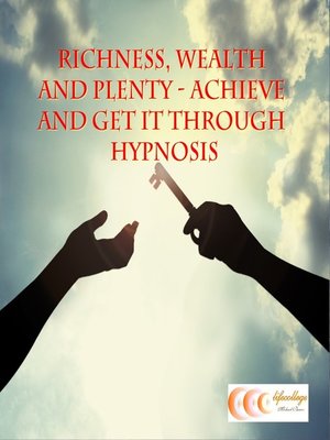 cover image of Richness, wealth and plenty--achieve and get it through hypnosis
